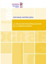 La (des)constitucionalización en la Unión Europea, de Jose Manuel Martínez Sierra